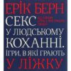 «Секс у людському коханні. Ігри, в які грають у ліжку» Ерік Берн