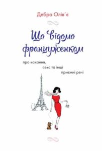«Що відомо француженкам. Про кохання, секс та інші приємні речі» Дебра Олів’є