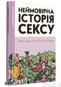 «Неймовірна історія сексу. Том перший. Захід» Філіп Брено , Летісія Корен