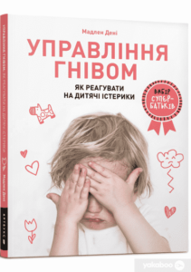 «Управління гнівом. Як реагувати на дитячі істерики» Мадлен Дені