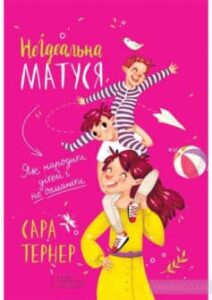 «НеІдеальна матуся. Як народити дітей і не очманіти» Сара Тернер