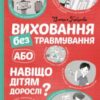 «Виховання без травмування, або Навіщо дітям дорослі?» Вікторія Горбунова