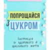 «Попрощайся з цукром. Інструкція зі здорового й щасливого життя» Моллі Кармель