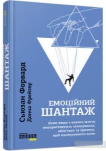 «Емоційний шантаж. Коли люди з вашого життя використовують залякування, обов’язки та провину, щоб маніпулювати вами» Сьюзан Форвард, Донна Фрейзер