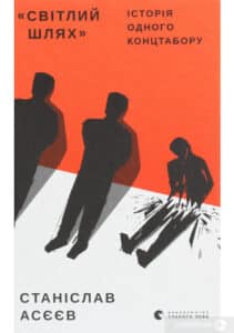 “”Світлий Шлях”. Історія одного концтабору” Станіслав Асєєв