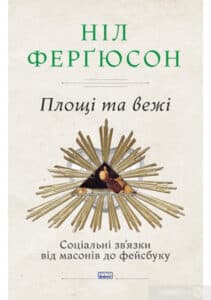 «Площі та вежі. Соціальні зв’язки від масонів до фейсбуку» Ніл Фергюсон