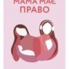 «Мама має право. Як подолати кризу материнства, позбутися почуття провини і знайти час на себе» Ніна Рестієрі