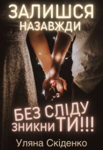 “Залишся назавжди – Без сліду зникни ти” Уляна Скіденко