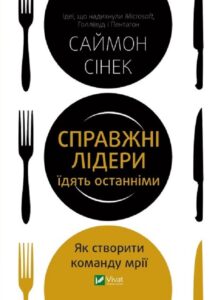 “Справжні лідери їдять останніми. Як створити команду мрії” Саймон Сінек